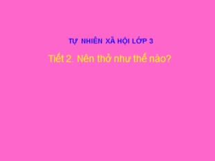 Bài giảng Tự nhiên và xã hội Lớp 3 - Tiết 2: Nên thở như thế nào?