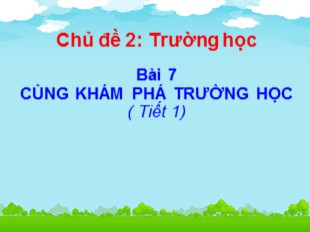 Bài giảng Tự nhiên xã hội Lớp 1 - Chủ đề 2: Trường học - Bài 7: Cùng khám phá trường học (Tiết 1)