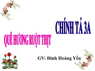 Bài giảng Chính tả 3 - Bài: Quê hương ruột thịt - Đinh Hoàng Yến