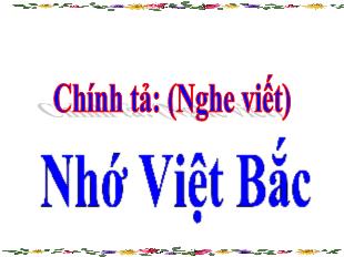Bài giảng Chính tả Khối 3 - Tuần 14: Nhớ Việt Bắc