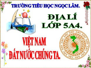 Bài giảng Địa lý Lớp 5 - Bài 1: Việt Nam đất nước chúng ta - Năm học 2020-2021 - Trường TH Ngọc Lâm