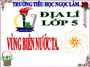 Bài giảng Địa lý Lớp 5 - Bài 5: Vùng biển nước ta - Năm học 2019-2020 - Trường TH Ngọc Lâm