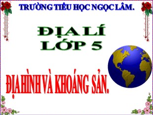 Bài giảng Địa lý Lớp 5 - Tuần 2: Địa hình và khoáng sản - Năm học 2020-2021 - Trường TH Ngọc Lâm