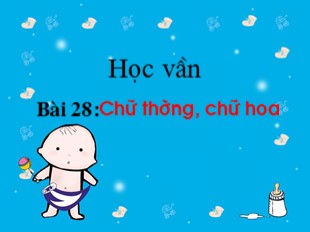 Bài giảng Học vần 1 - Bài 28: Chữ thường, chữ hoa