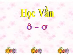 Bài giảng Học vần Khối 1 - Bài 10: ô, ơ