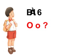 Bài giảng Học vần Lớp 1 - Bài 6: O, o