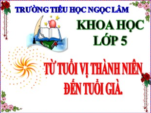 Bài giảng Khoa học Lớp 5 - Bài 7: Từ tuổi vị thành niên đến tuổi già - Năm học 2020-2021 - Trường TH Ngọc Lâm