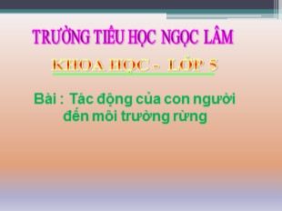 Bài giảng Khoa học Lớp 5 - Bài: Tác động của con người đến môi trường rừng - Trường Tiểu học Ngọc Lâm