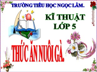 Bài giảng Kĩ thuật Lớp 5 - Tuần 18: Thức ăn nuôi gà - Năm học 2019-2020 - Trường TH Ngọc Lâm