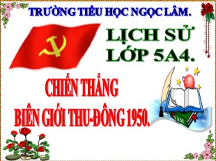 Bài giảng Lịch sử Lớp 5 - Bài 15: Chiến thắng Biên giới Thu Đông 1950 - Năm học 2019-2020 - Trường TH Ngọc Lâm