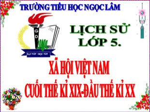 Bài giảng Lịch sử Lớp 5 - Bài 4: Xã hội Việt Nam cuối thế kỷ XIX đầu thế kỷ XX - Trường TH Ngọc Lâm