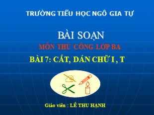 Bài giảng Thủ công 3 - Bài 7: Cắt, dán chữ I, T (Tiết 1) - Lê Thu Hạnh