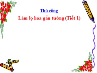 Bài giảng Thủ công 3 - Bài: Làm lọ hoa gắn tường (Tiết 1)