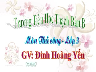 Bài giảng Thủ công 3 - Tuần 13: Cắt, dán chữ H, U - Đinh Hoàng Yến