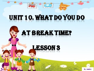 Bài giảng Tiếng Anh 3 - Unit 10: What do you do at break time? - Lesson 3