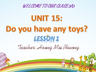 Bài giảng Tiếng Anh 3 - Unit 15: Do you have any toys? - Lesson 1 - Hoàng Mai Phương