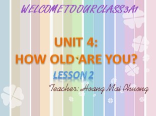 Bài giảng Tiếng Anh 3 - Unit 4: How old are you? - Lesson 2 - Hoàng Mai Phương