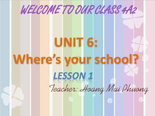 Bài giảng Tiếng Anh 4 - Unit 6: Where’s your school? - Lesson 1 - Hoàng Mai Phương