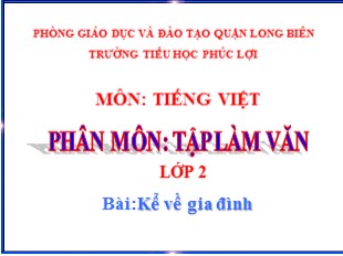 Bài giảng Tiếng Việt 2 - Bài: Kể về gia đình - Trường TH Phúc Lợi