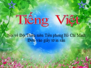 Bài giảng Tiếng Việt 3 - Tuần 1: Nói về Đội Thiếu niên Tiền phong Hồ Chí Minh. Điền vào giấy tờ in sẵn