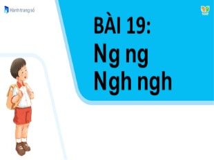 Bài giảng Tiếng Việt Khối 1 - Bài 19: Ng, ng, Ngh, ngh