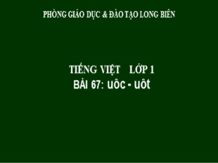Bài giảng Tiếng Việt Khối 1 - Bài 67: uôc, uôt - Phòng GD và ĐT Long Biên