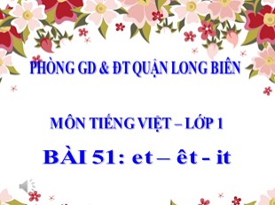 Bài giảng Tiếng Việt Lớp 1 - Bài 51: et, êt, it - Phòng GD và ĐT Long Biên