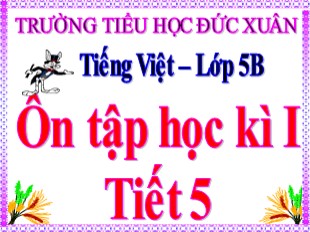 Bài giảng Tiếng Việt Lớp 5 - Tuần 18: Ôn tập cuối học kỳ I (Tiết 5) - Trường TH Đức Xuân