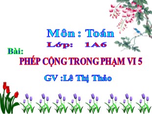 Bài giảng Toán Lớp 1 - Bài: Phép cộng trong phạm vi 5 - Lê Thị Thảo