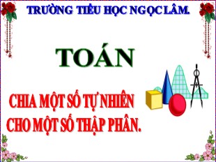 Bài giảng Toán Lớp 5 - Bài: Chia một số tự nhiên cho một số thập phân - Năm học 2019-2020 - Trường TH Ngọc Lâm