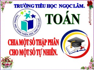 Bài giảng Toán Lớp 5 - Tuần 13: Chia một số thập phân cho một số tự nhiên - Năm học 2019-2020 - Trường TH Ngọc Lâm