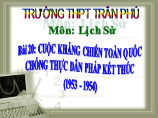 Bài giảng Lịch sử 12 - Bài 20: Cuộc kháng chiến toàn quốc chống thực dân Pháp kết thúc (1953 - 1954) - THCS Trần Phú