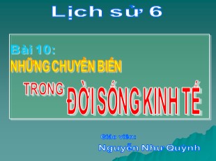 Bài giảng Lịch sử 6 - Bài 10: Những chuyển biến trong đời sống kinh tế - Nguyễn Như Quỳnh