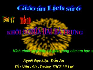 Bài giảng Lịch Sử 6 - Chương III, Tiết 19, Bài 17: Cuộc khởi nghĩa Hai Bà Trưng (năm 40) - Trần An