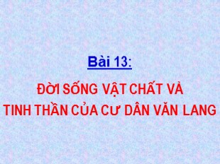 Bài giảng Lịch sử 6 - Tiết 14, Bài 13: Đời sống vật chất và tinh thần của cư dân Văn Lang - Hà Hải Ninh