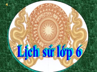 Bài giảng Lịch sử 6 - Tiết 26, Bài 21: Khởi nghĩa Lý Bí. Nước Vạn Xuân (542 - 602) - Tạ Duy Linh