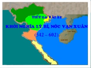 Bài giảng Lịch sử 6 - Tiết 26, Bài 21: Khởi nghĩa Lý Bí. Nước Vạn Xuân (542 - 602) - Đỗ Mai Anh