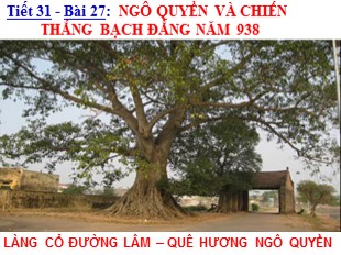 Bài giảng Lịch sử Lớp 6 - Tiết 31, Bài 27: Ngô Quyền và chiến thắng Bạch Đằng năm 938 - Lê Huyền Ân