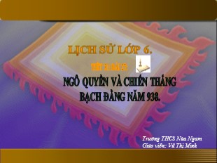 Bài giảng Lịch sử Lớp 6 - Tiết 31, Bài 27: Ngô Quyền và chiến thắng Bạch Đằng năm 938 - Vũ Thị Minh