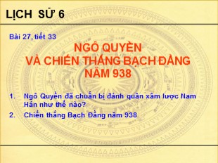 Bài giảng Lịch sử Lớp 6 - Tiết 31, Bài 27: Ngô Quyền và chiến thắng Bạch Đằng năm 938 - Nguyễn Hoàng Anh