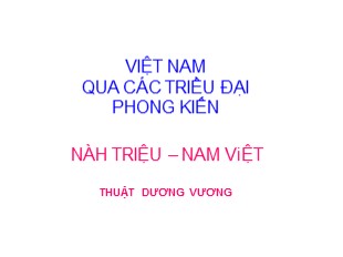 Bài giảng Việt Nam qua các triều đại phong kiến - Việt Nam qua các triều đại Phong Kiến - Thuật Dương Vương