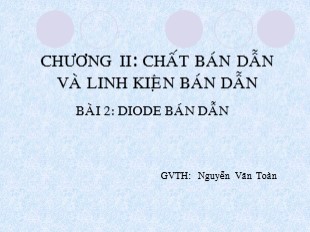 Bài giảng Công nghệ lớp 12 - Chương 2 - Bài 2: Diode bán dẫn - Nguyễn Văn Toàn