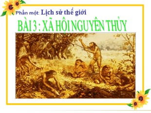 Bài giảng điện tử Lịch sử 6 - Tiết 3, Bài 3: Xã hội nguyên thủy