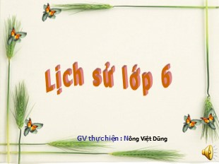 Bài giảng Lịch sử 6 - Bài 22: Khởi nghĩa Lý Bí. Nước Vạn Xuân (542 – 602) - Nông Việt Dũng