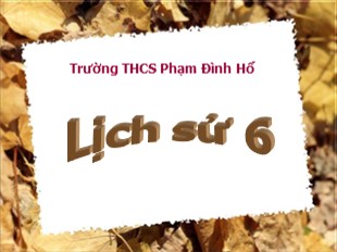 Bài giảng Lịch sử 6 - Bài 26: Cuộc đấu tranh giành quyền tự chủ của họ Khúc, họ Dương - THCS Phạm Đình Hổ