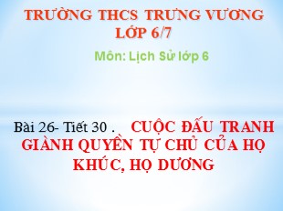 Bài giảng Lịch sử 6 - Bài 26: Cuộc đấu tranh giành quyền tự chủ của họ Khúc, họ Dương - THCS Trưng Vương