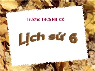 Bài giảng Lịch sử 6 - Bài 26: Cuộc đấu tranh giành quyền tự chủ của họ Khúc, họ Dương - THCS Như Cố