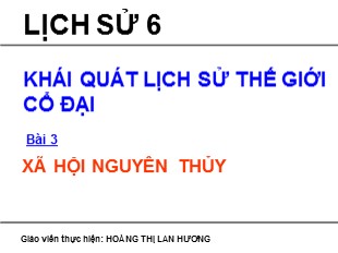 Bài giảng Lịch sử 6 - Bài 3: Xã hội nguyên thủy