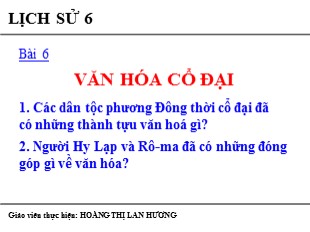 Bài giảng Lịch sử 6 - Bài 6: Văn hóa cổ đại - Hoàng Thị Lan Hương