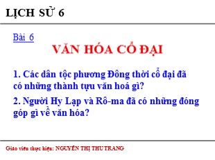 Bài giảng Lịch sử 6 - Bài 6: Văn hóa cổ đại - Nguyễn Thị Thu Trang